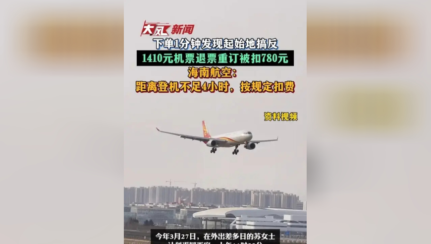 下单1分钟发现起始地搞反，1410元机票退票重订被扣780元，海南航空：距离登机不足4小时，按规定扣费