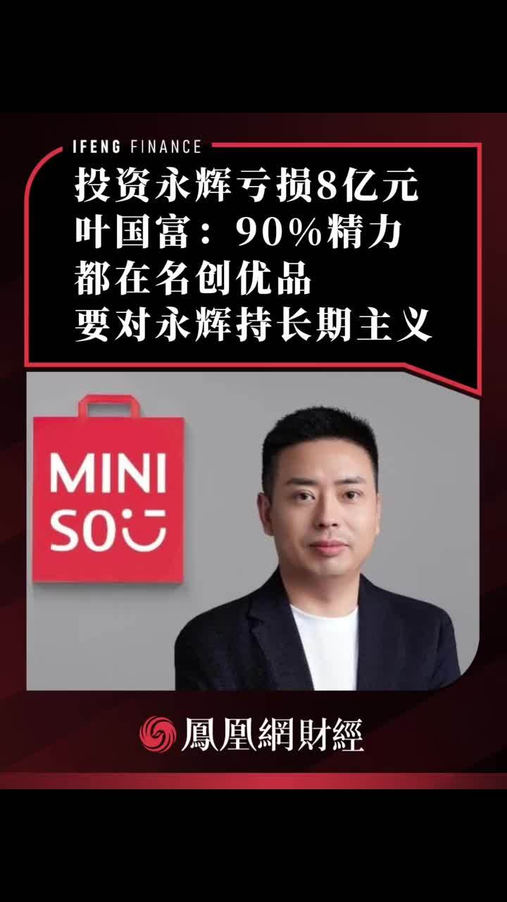 投资永辉亏损8亿元 叶国富：90%精力都在名创优品，要对永辉持长期主义