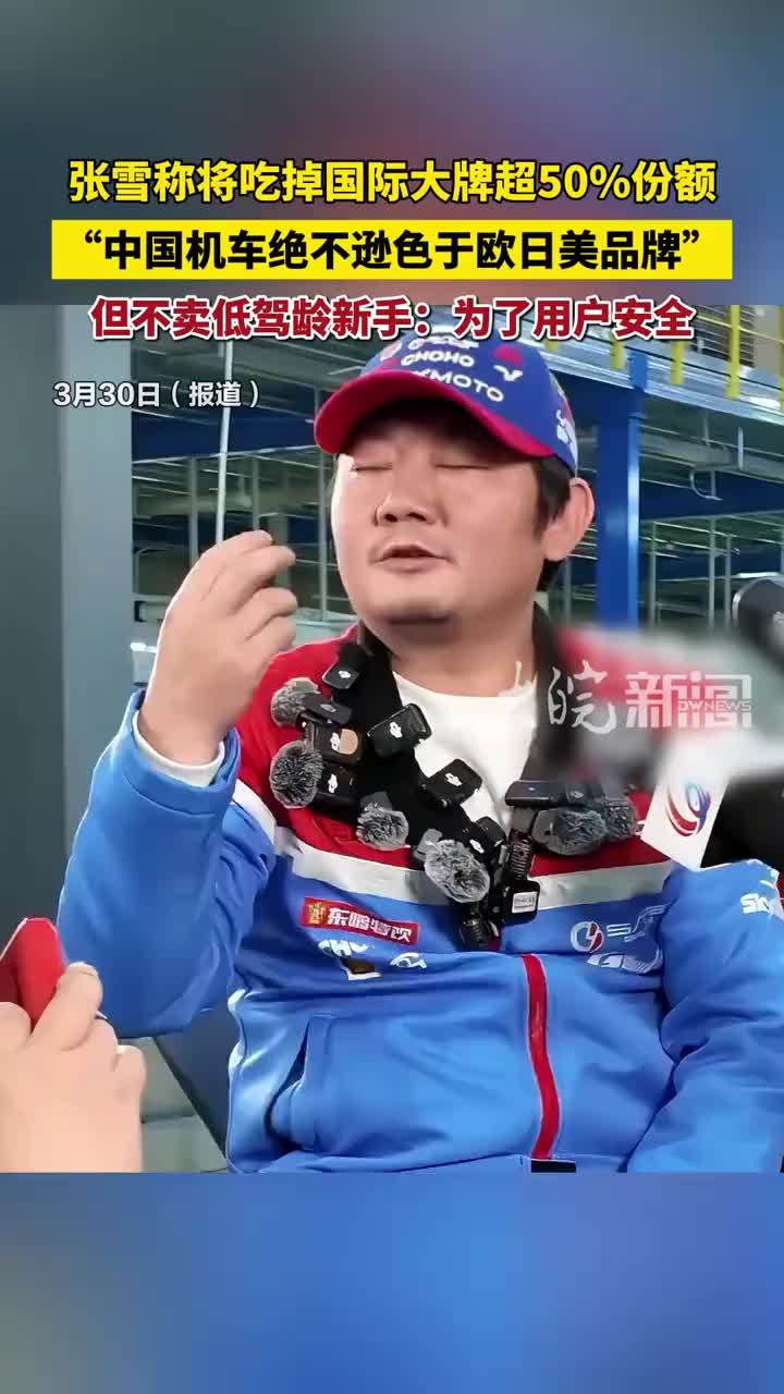 张雪称将吃掉国际大牌超50%份额 “中国机车绝不逊色于欧日美品牌” 但不卖低驾龄新手：为了用户安全