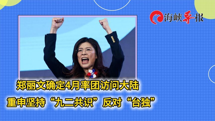 郑丽文确定4月率团访问大陆，重申坚持“九二共识”反对“台独”