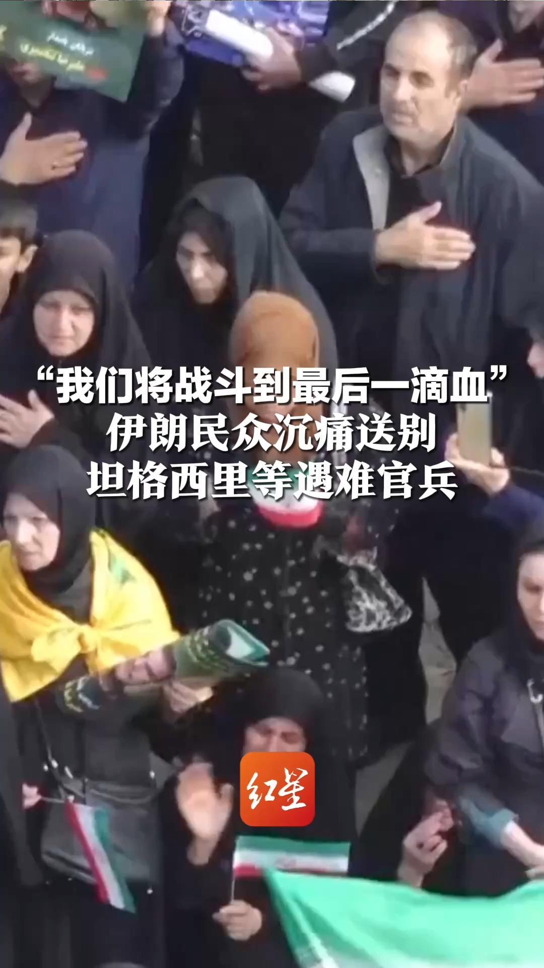 “我们将战斗到最后一滴血”伊朗民众沉痛送别 坦格西里等遇难官兵 数万人走上街头 有人掩面流泪