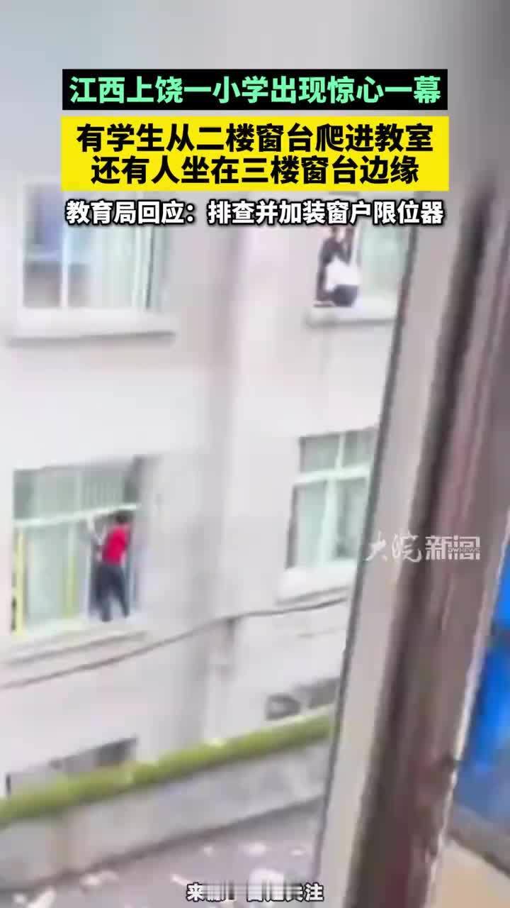 江西上饶一小学出现惊心一幕 江西上饶一小学出现惊心一幕，有学生从二楼窗台爬进教室，还有人坐在三楼窗台边缘，教育局回应：排查并加装窗户限位器#校园安全