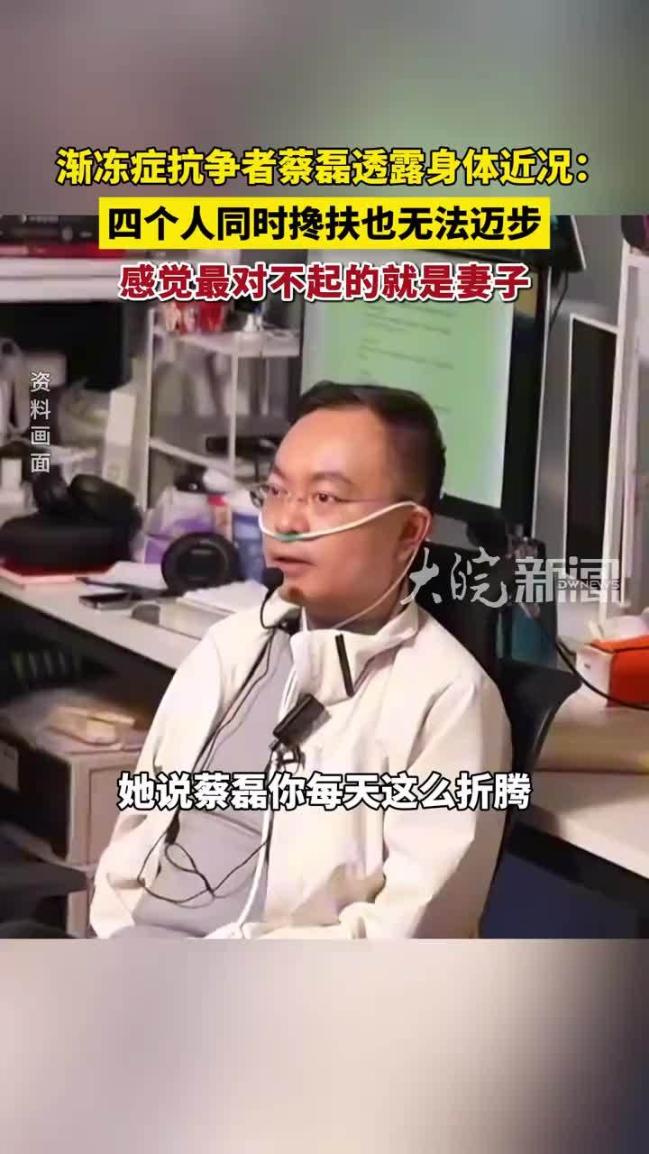 渐冻症抗争者蔡磊透露身体近况：4个人搀扶也已完全无法迈步挪动，最对不起的就是妻子 #蔡磊