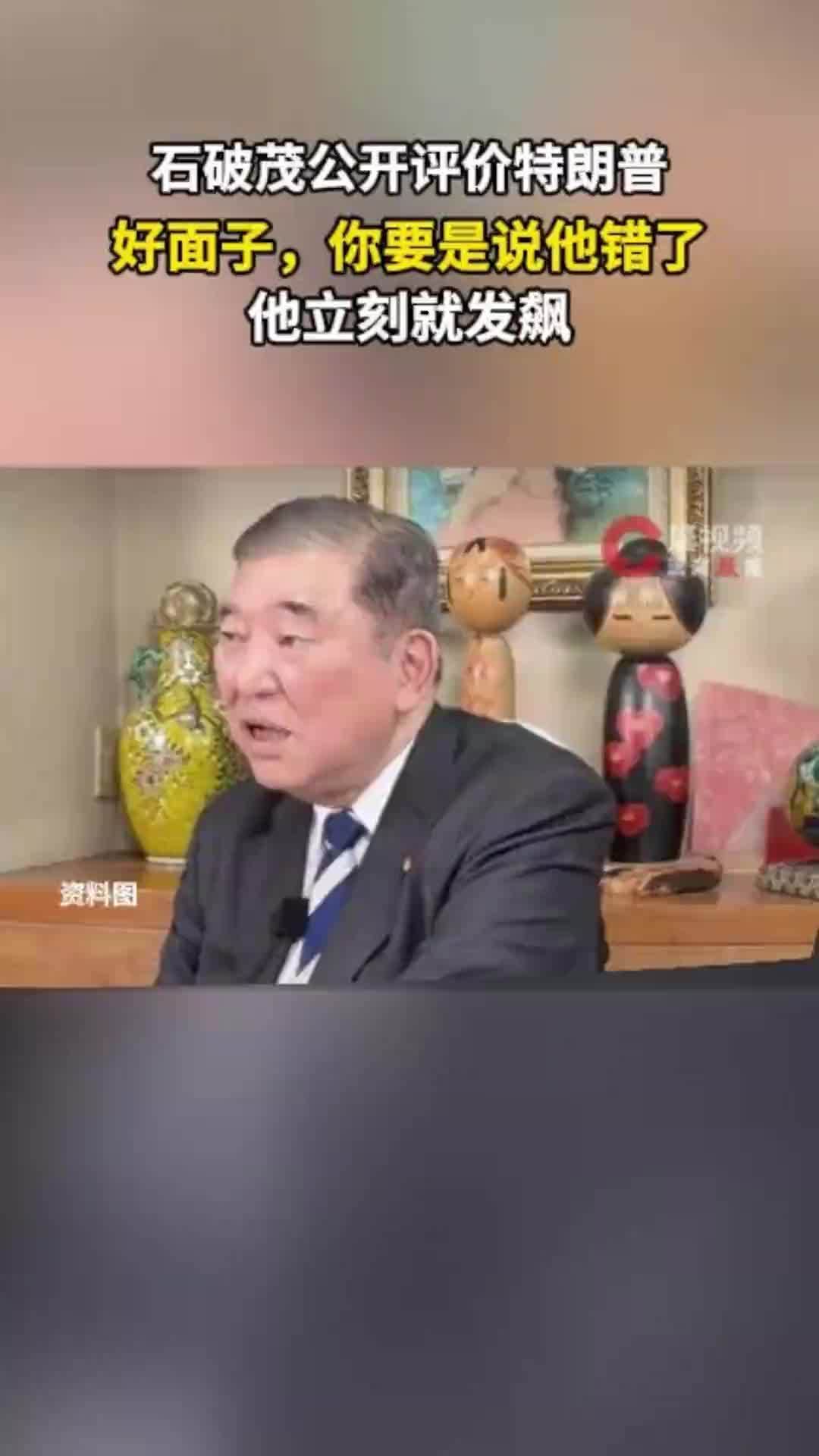 石破茂公开评价特朗普：好面子，你要是说他错了，他立刻就发飙