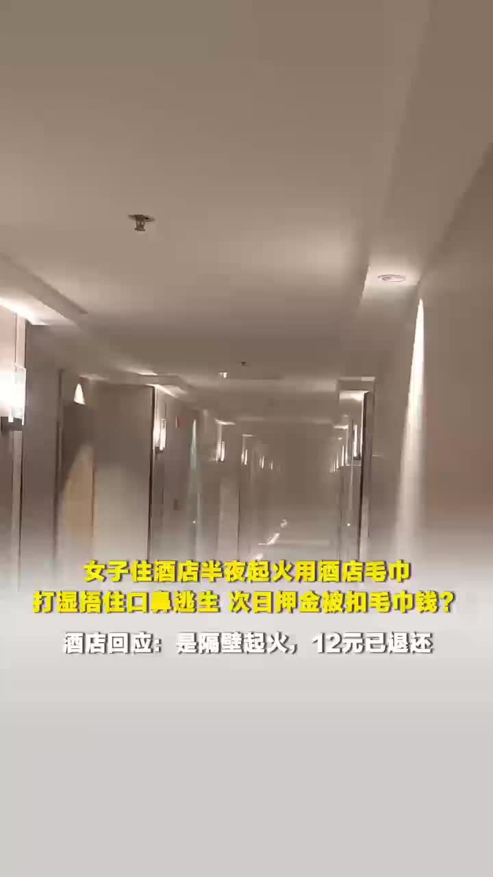益阳一女子住酒店遇起火拿毛巾捂口鼻逃生，退房被收12元，酒店：系隔壁起火，已退还