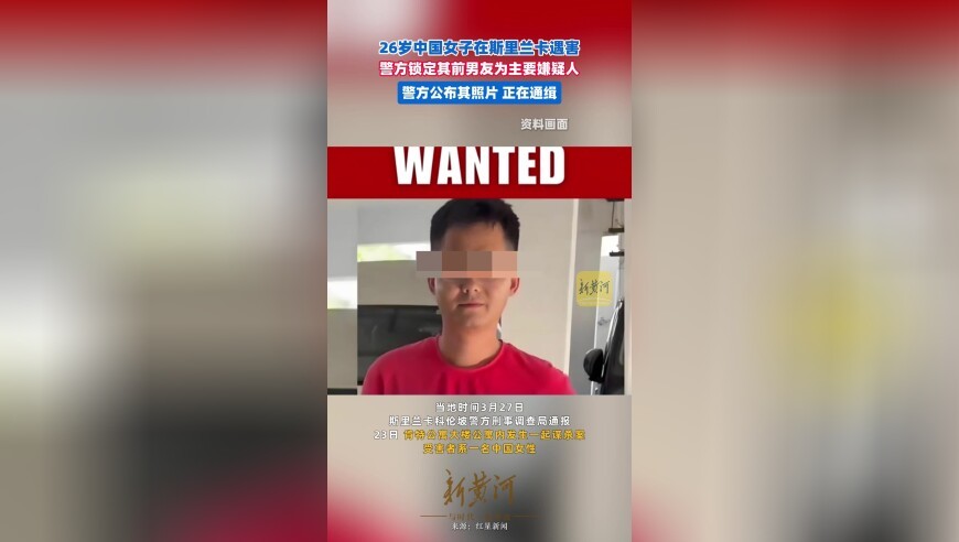 26岁中国女子在斯里兰卡遇害，警方锁定其前男友为主要嫌疑人，警方公布其照片，正在通缉