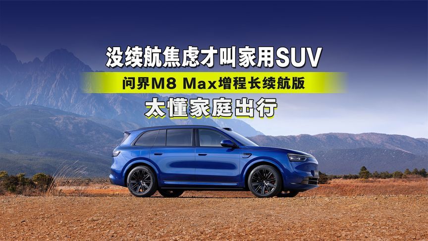 没续航焦虑才叫家用SUV！问界M8 Max增程长续航版太懂家庭出行