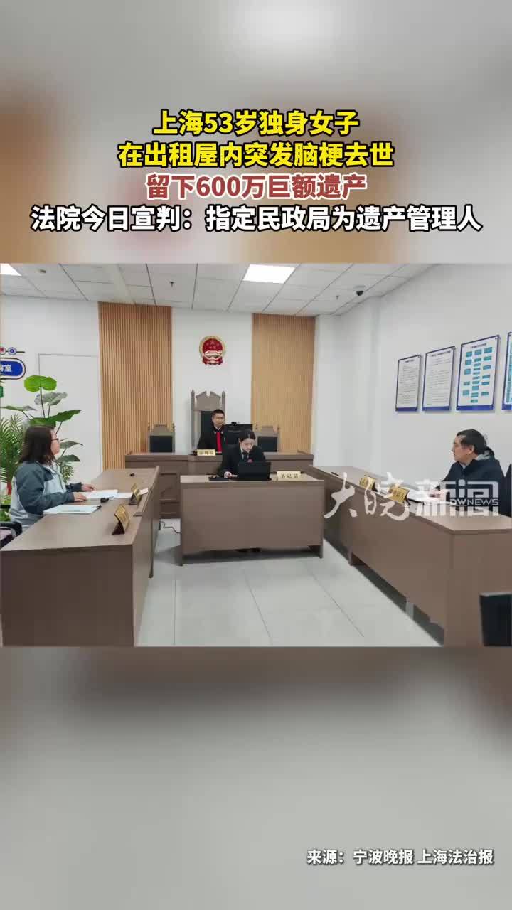 上海53岁独身女子 在出租屋内突发脑梗去世 留下600万巨额遗产法院今日宣判：指定民政局为遗产管理人