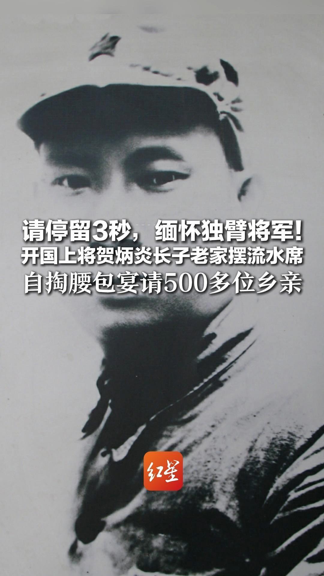 请停留3秒，缅怀独臂将军！开国上将贺炳炎长子老家摆流水席 自掏腰包宴请500多位乡亲 “感激老区人民养育了父辈”