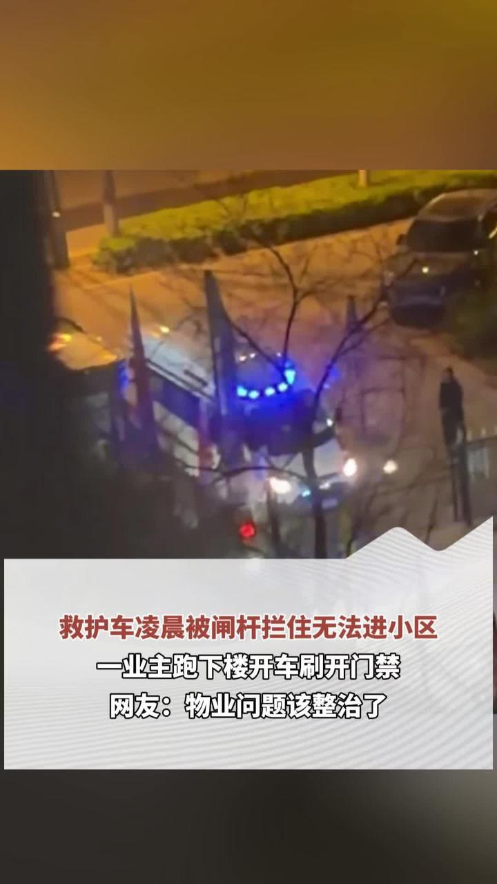 救护车凌晨被闸杆拦住无法进小区 一业主跑下楼开车刷开门禁 网友：物业问题该整治了