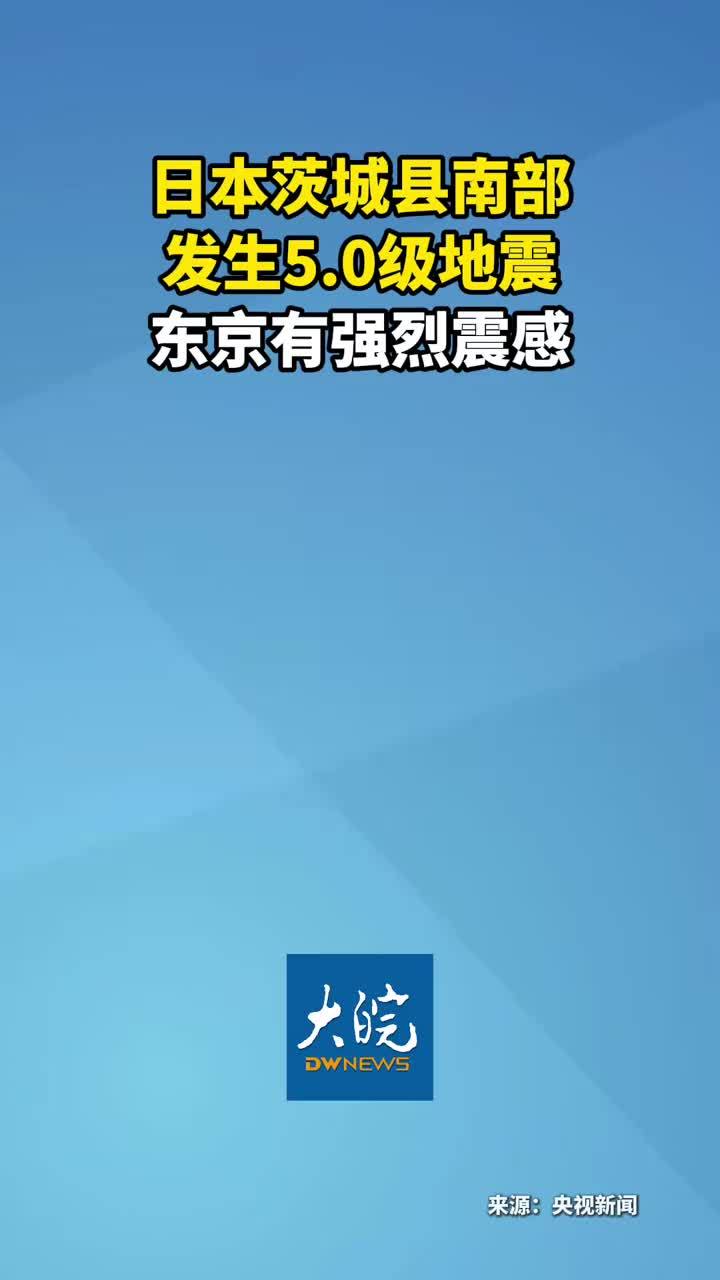 日本茨城县南部发生5.0级地震 东京有强烈震感