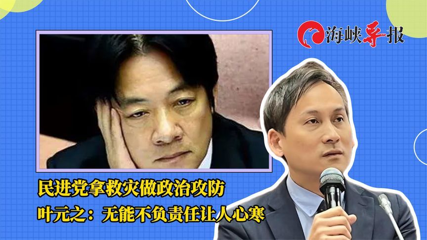 没人性！民进党拿救灾做政治攻防，叶元之：无能不负责任让人心寒
