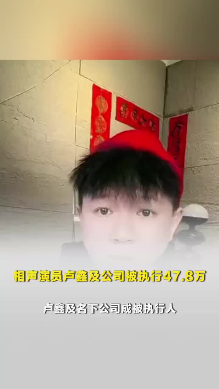 相声演员卢鑫及公司被执行47.8万，相声演员卢鑫及名下公司成被执行人