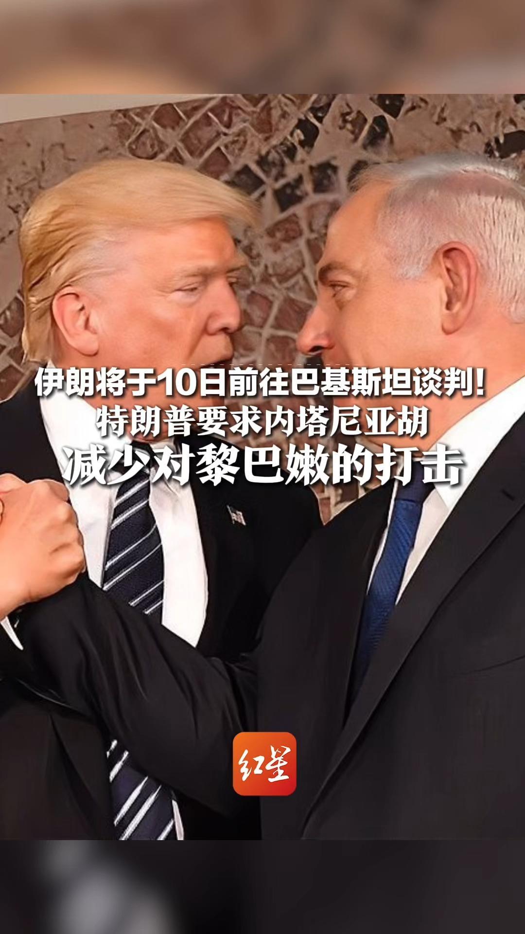 伊朗将于10日前往巴基斯坦谈判！特朗普要求内塔尼亚胡，减少对黎巴嫩的打击，为确保谈判顺利进行