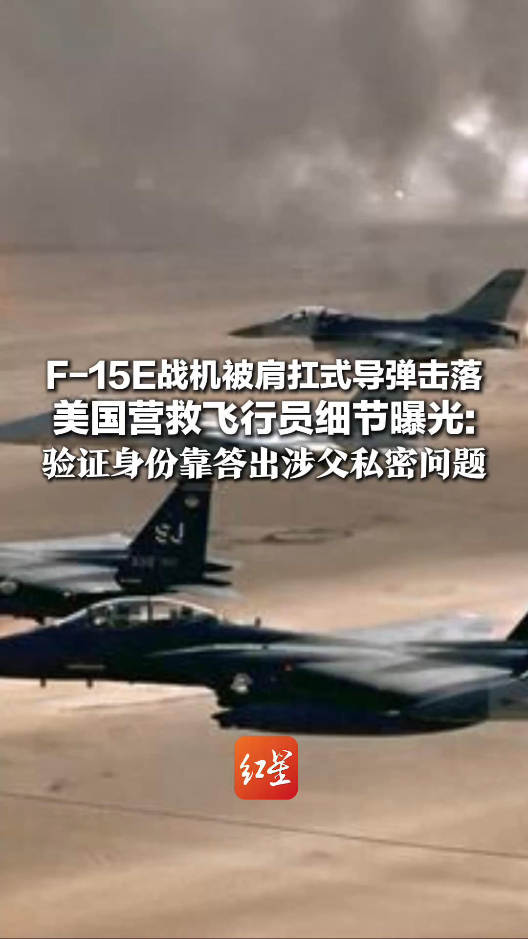 F-15E战机被肩扛式导弹击落 美国营救飞行员细节曝光：验证身份靠答出涉父私密问题 出动155架飞机 设7个迷惑地点