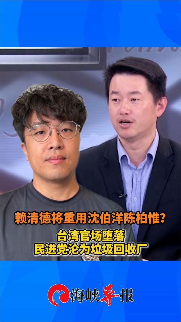 赖清德将重用沈伯洋陈柏惟？台湾官场堕落，民进党沦为垃圾回收厂