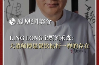 主厨时代丨LING LONG主厨刘禾森：大董师傅是餐饮标杆一样的存在