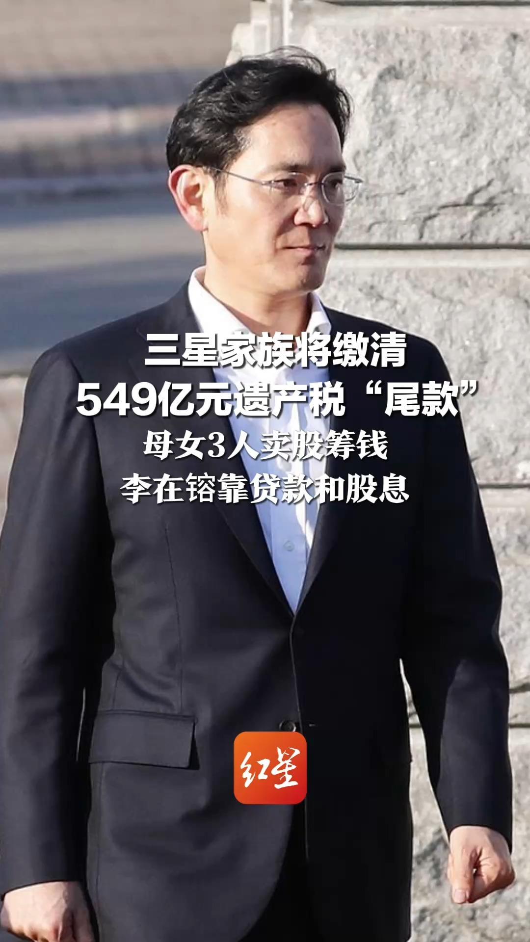 三星家族将缴清549亿元遗产税“尾款” 母女3人卖股筹钱 李在镕靠贷款和股息 其在三星持股比例还逐步上升