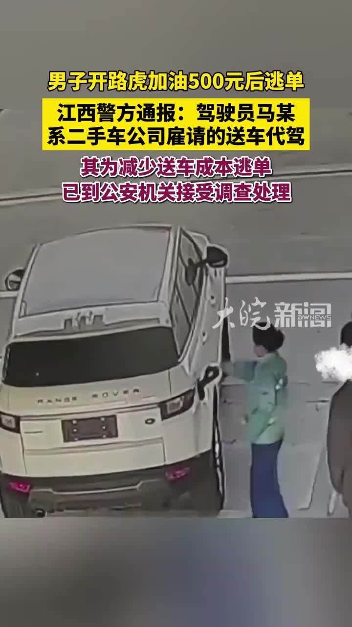 男子开路虎加油500元后逃单，江西警方通报：驾驶员马某系二手车公司雇请的送车代驾，其为减少送车成本逃单，已到公安机关接受调查处理
