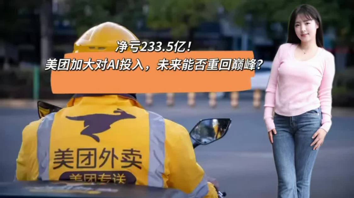 净亏233.5亿，美团加大对AI投入，未来能否重回巅峰？