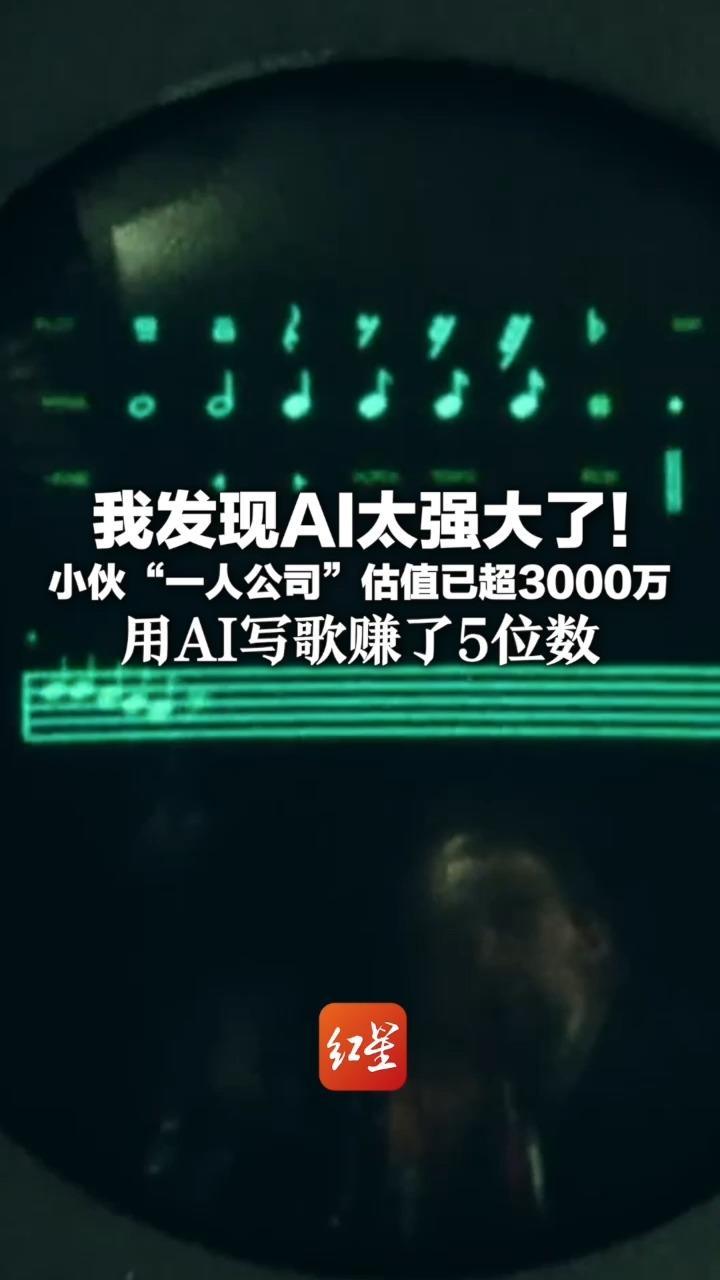 我发现AI太强大了！小伙“一人公司”估值已超3000万 用AI写歌赚了5位数 过年蹭热点做教程又赚了近4万元