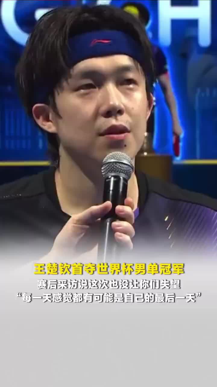 王楚钦说这次也没让你们失望，王楚钦说每天感觉都可能是最后一天
