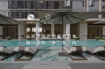 从城市恒产到豪宅范本 探寻锦川源 的“外”与“内”