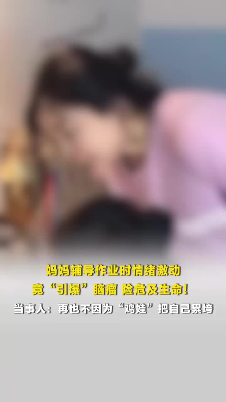 妈妈辅导作业太激动引爆脑瘤险丧命，当事人：再也不因为“鸡娃”把自己累垮