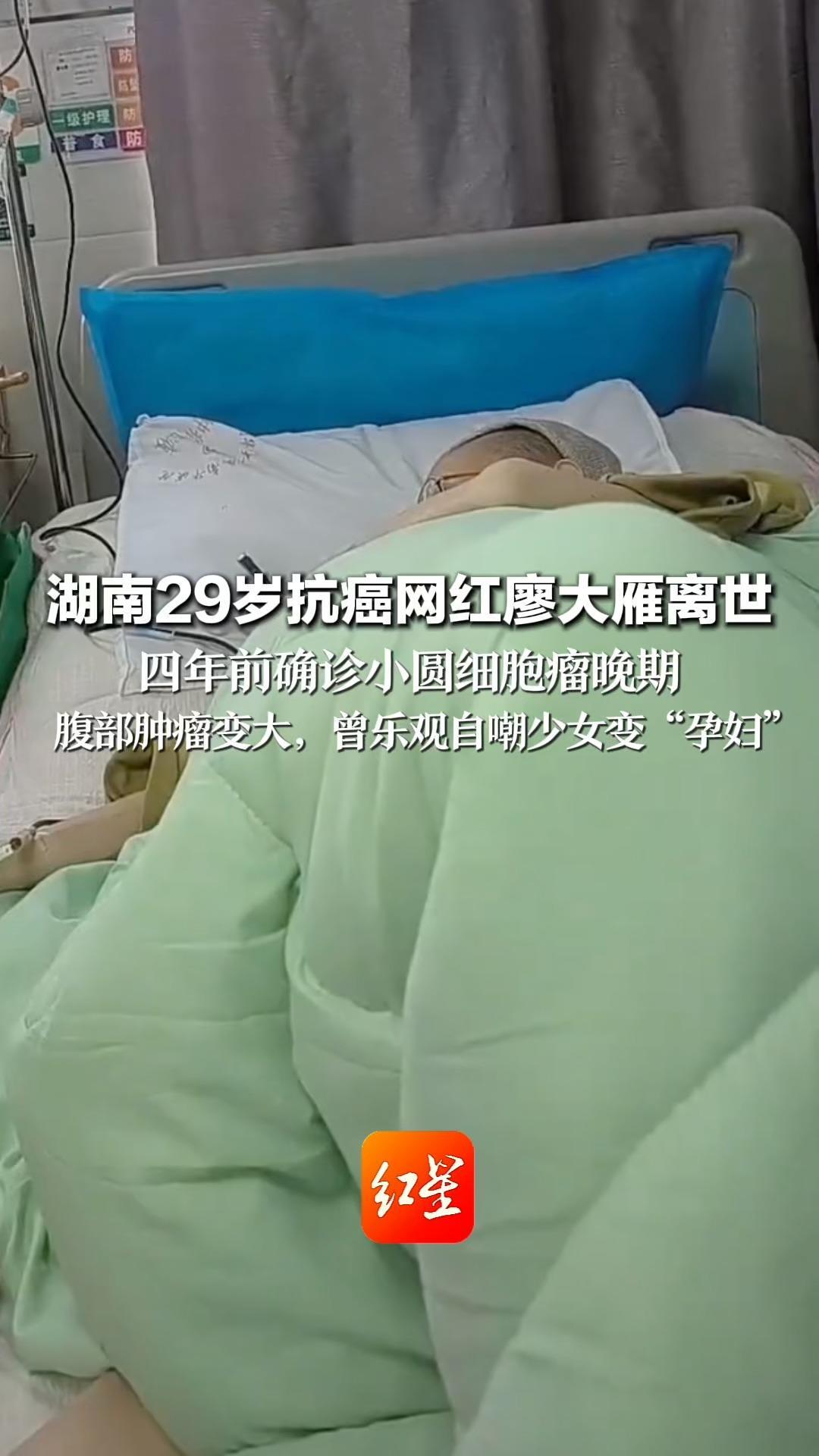 湖南29岁抗癌网红廖大雁离世 四年前确诊小圆细胞瘤晚期 腹部肿瘤变大，曾乐观自嘲少女变“孕妇” 弟弟发讣告：感谢陌生网友陪伴