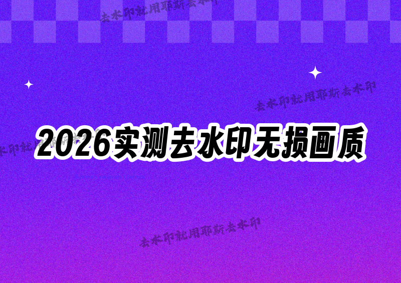 去水印怎么做到不破坏原图?图片视频如何去掉水印还能保住原始画质?2026年实测,复杂背景水印去完肉眼找不出修补痕迹