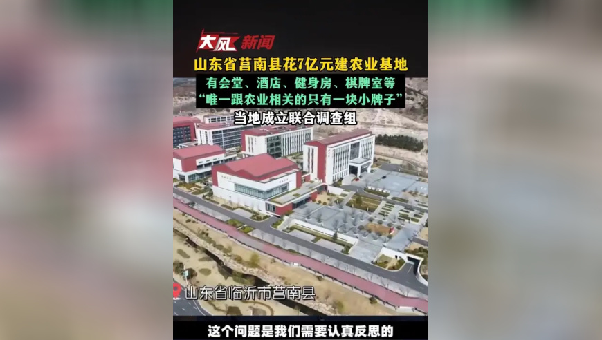 山东省莒南县花7亿元建农业基地，投资超7亿元的农业实训基地，有会堂、酒店、健身房、棋牌室等，“唯一跟农业相关的只有一块小牌子”，当地成立联合调查组