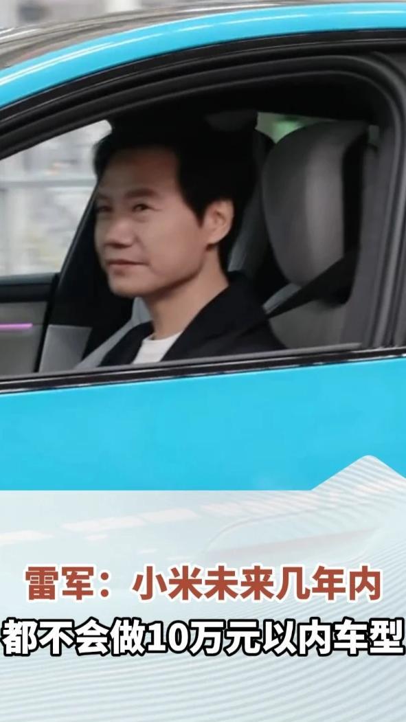 雷军：小米未来几年内都不会做10万元以内车型，“希望推动中国汽车产业往高端化进步”