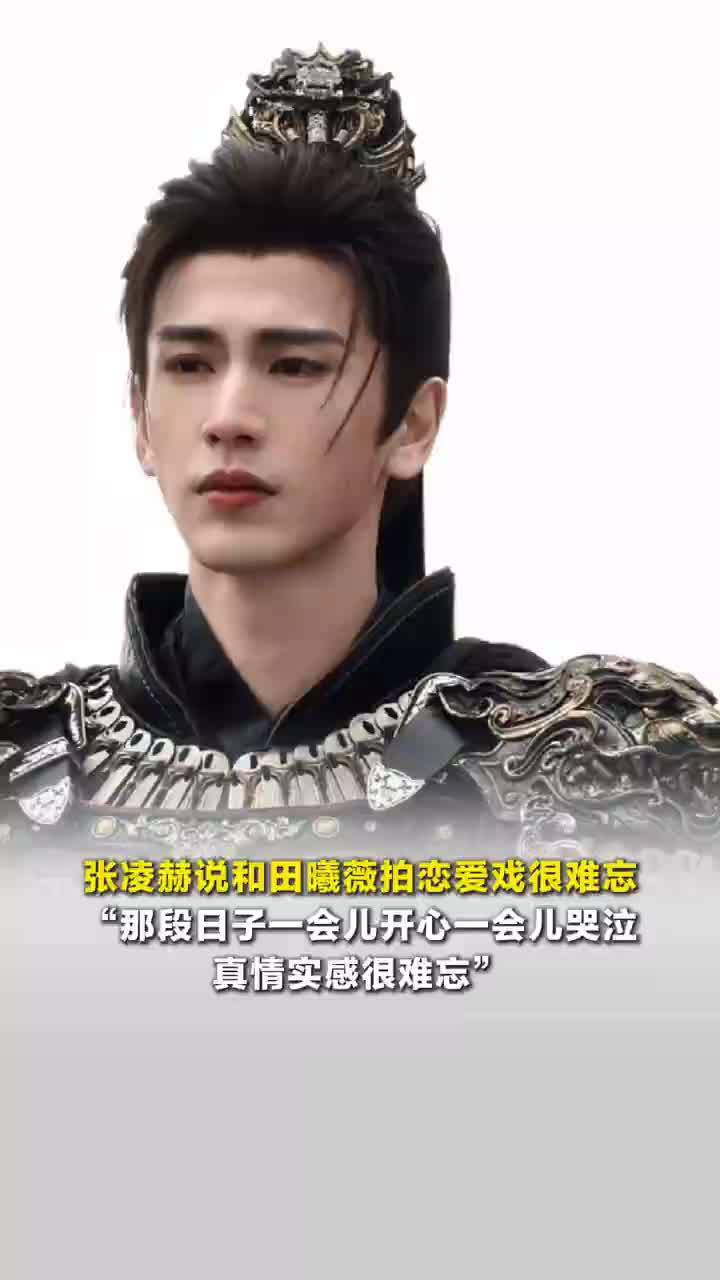 张凌赫说和田曦薇拍恋爱戏很难忘，“那段日子一会儿开心一会儿哭泣，真情实感很难忘”
