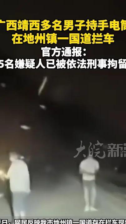 广西靖西多名男子持手电筒在地州镇一国道拦车 官方通报：5名嫌疑人已被依法刑事拘留 案件正在进一步侦办中