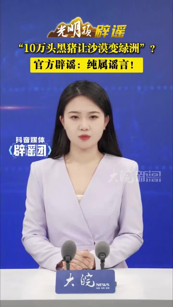 “10万头黑猪让沙漠变绿洲”？官方辟谣：纯属谣言！#媒体辟谣团