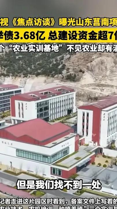 央视《焦点访谈》曝光山东莒南项目 举债3.68亿，总建设资金超7亿 这个“农业实训基地”不见农业却有酒店