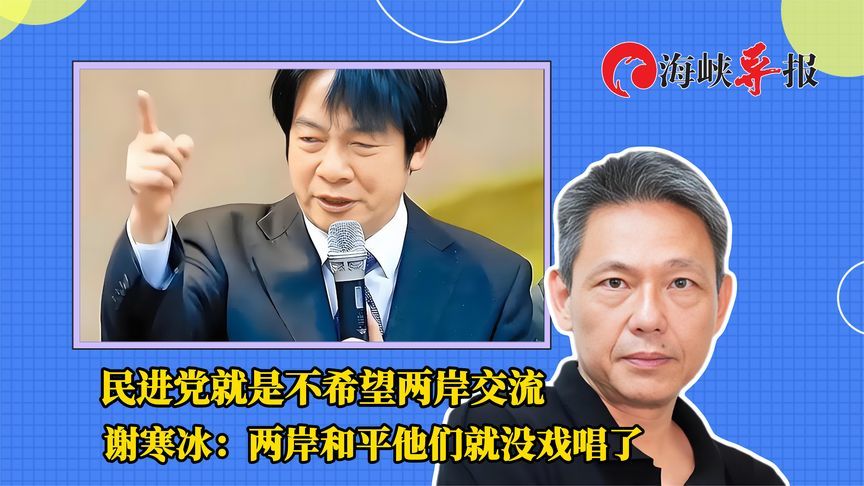 民进党为何不希望两岸交流？谢寒冰：两岸和平他们就没戏唱了
