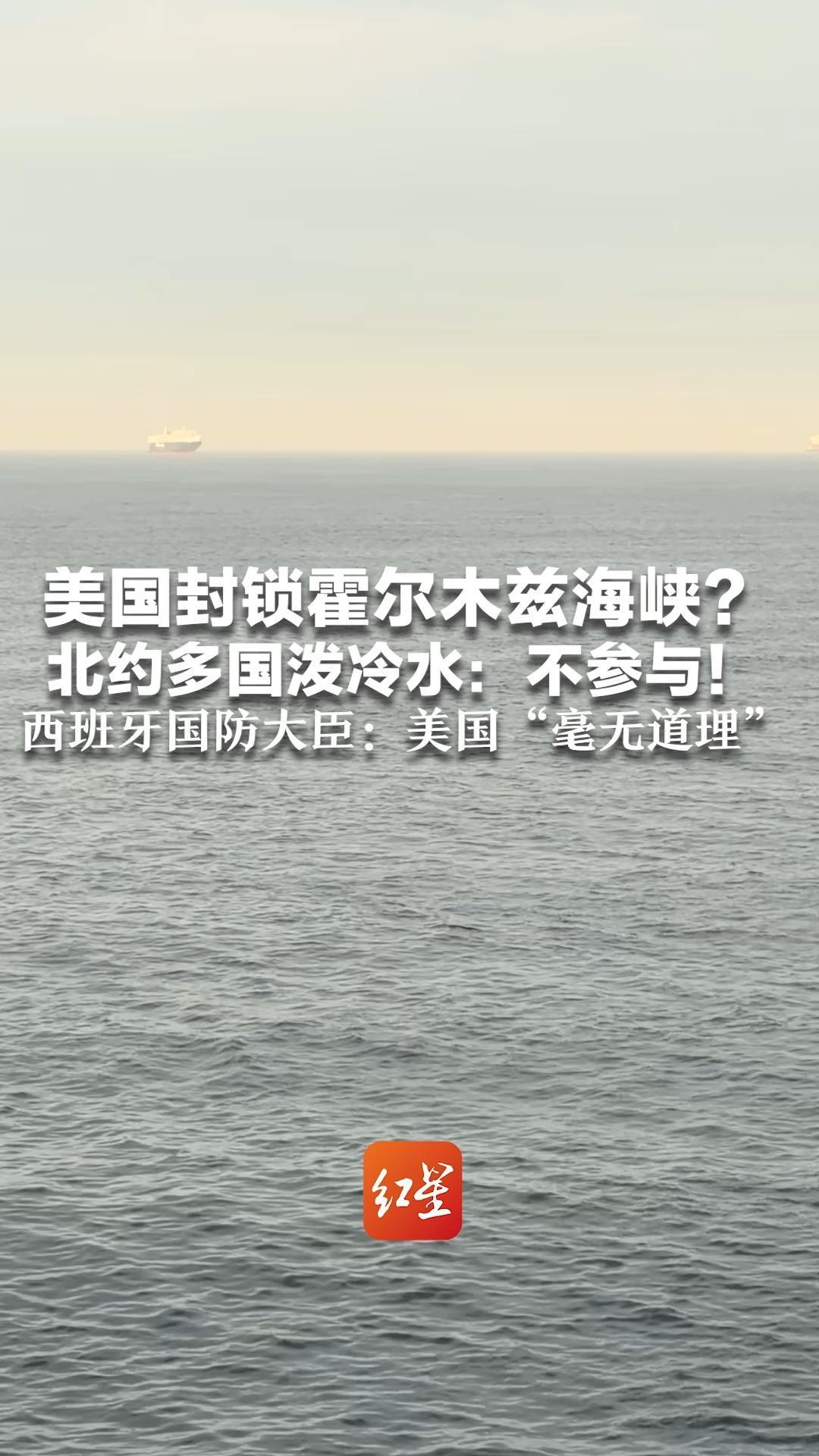 美国封锁霍尔木兹海峡？北约多国泼冷水：不参与！西班牙国防大臣：美国“毫无道理”反对一切非法战争