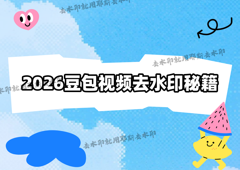 豆包视频怎么去水印？2026年最新去水印方法合集，教你轻松处理各类水印素材