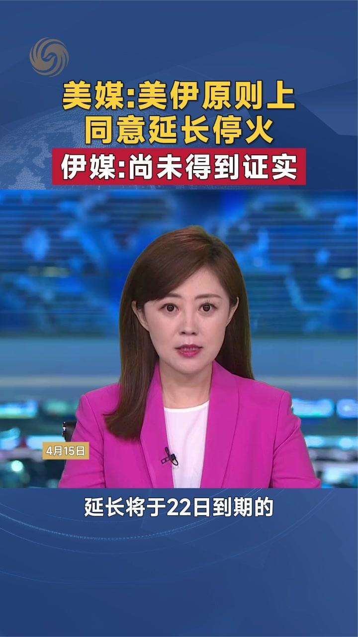 美媒：美伊原则上同意延长停火  伊媒：尚未得到证实