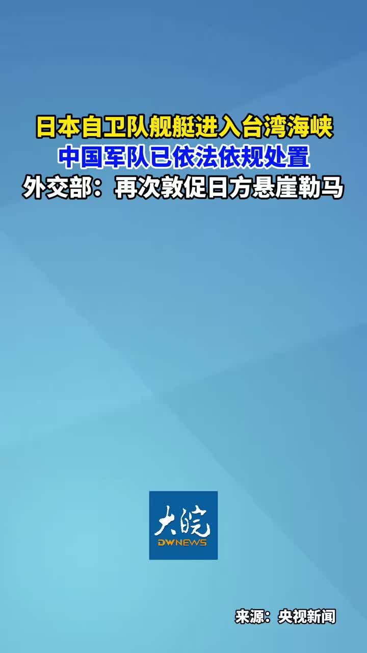 日本自卫队舰艇进入台湾海峡 中国军队已依法依规处置 外交部：再次敦促日方悬崖勒马
