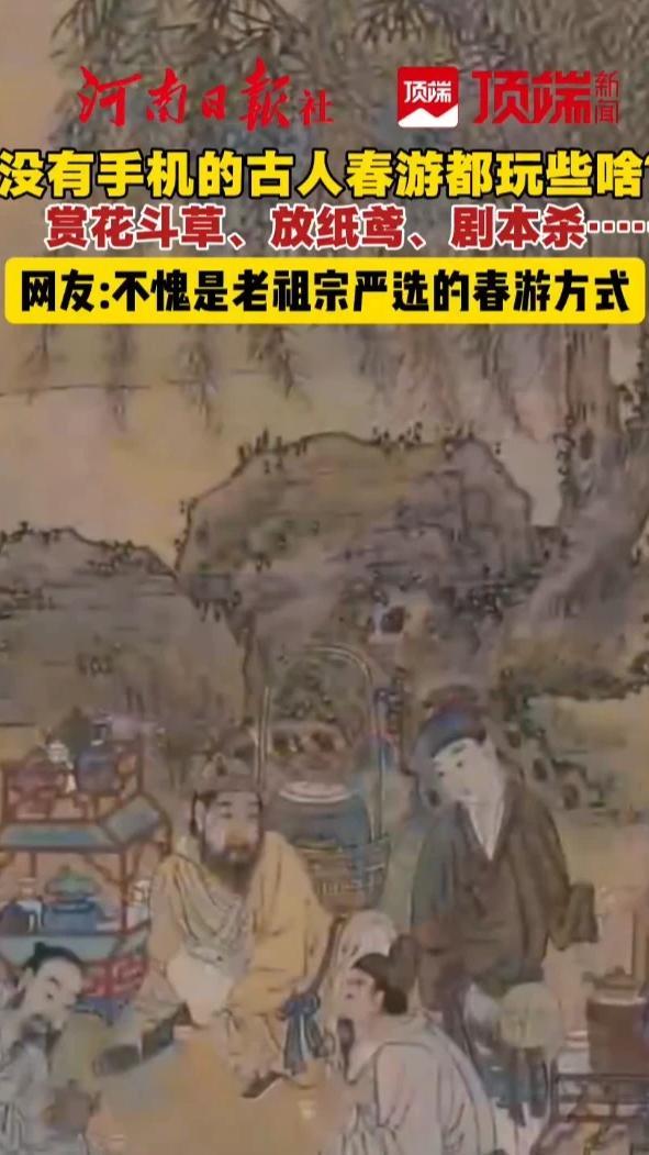 没有手机的古人，春游都在玩什么？踏青、赏花、放纸鸢、荡秋千、斗草、曲水流觞……网友：不愧是老祖宗严选的春游方式（顶端新闻记者 王莹莹）