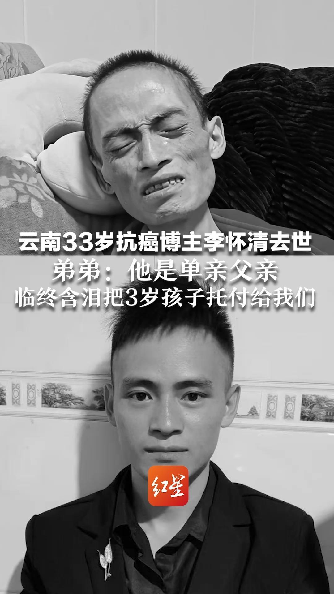 云南33岁抗癌博主李怀清去世 3年前查出肝癌，晚期腹部肿胀明显 弟弟：他是单亲父亲 临终含泪把3岁孩子托付给我们