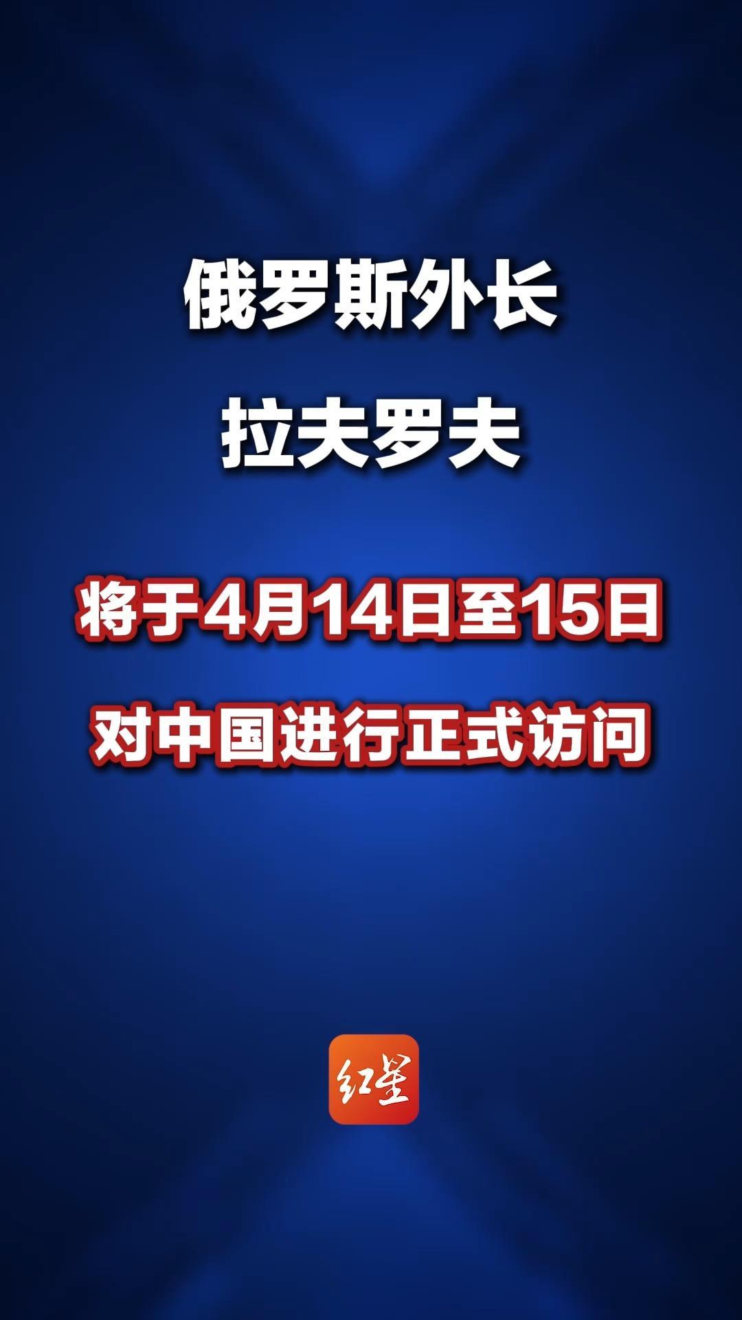 外交部发言人宣布：应中共中央政治局委员、外交部长王毅邀请，俄罗斯外长拉夫罗夫将于4月14日至15日对中国进行正式访问
