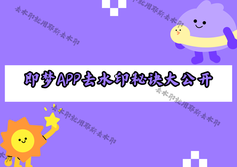 即梦APP怎样去水印？2026版即梦去水印视频教程，4款微信小程序让你处理素材快一倍