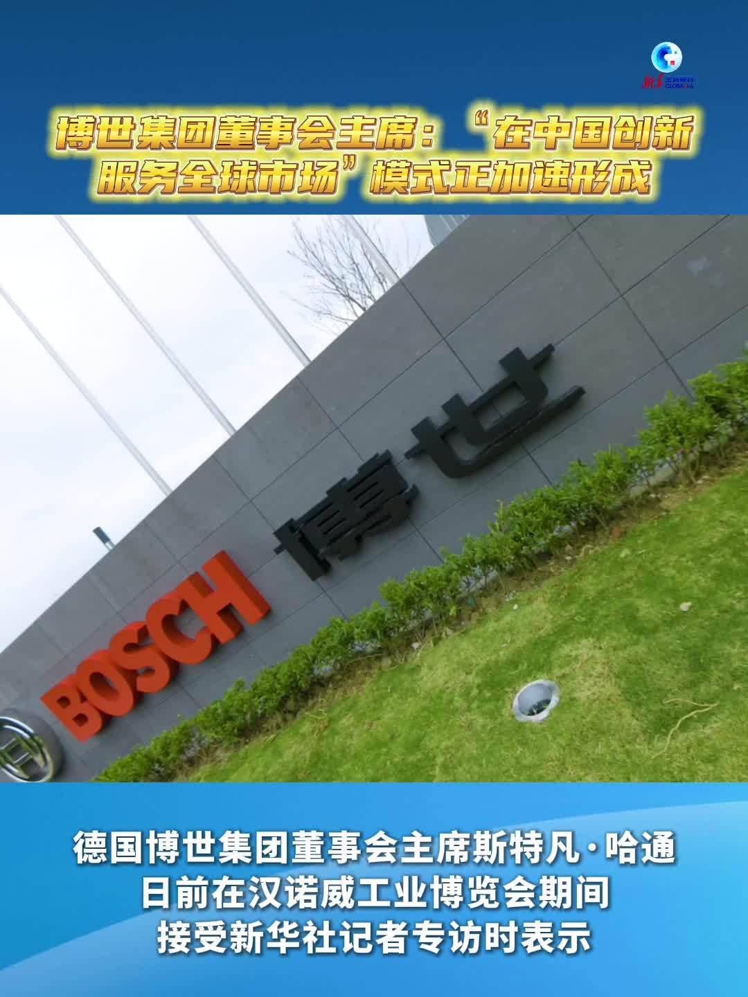全球连线｜博世集团董事会主席：“在中国创新、服务全球市场”模式正加速形成