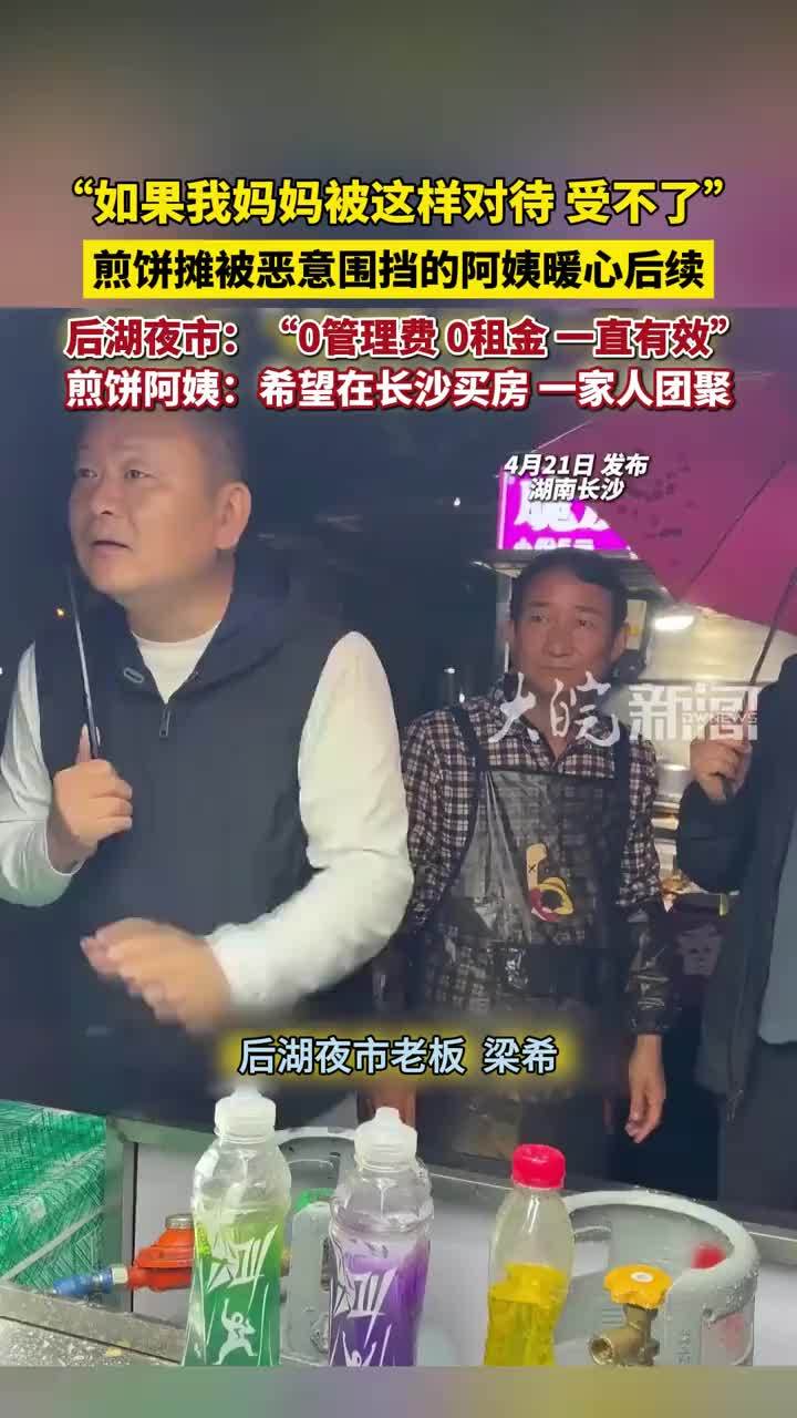 “如果我妈妈被这样对待 受不了”煎饼摊被恶意围挡的阿姨暖心后续 后湖夜市：“0管理费 0租金 一直有效”煎饼阿姨：希望在长沙买房 一家人团聚