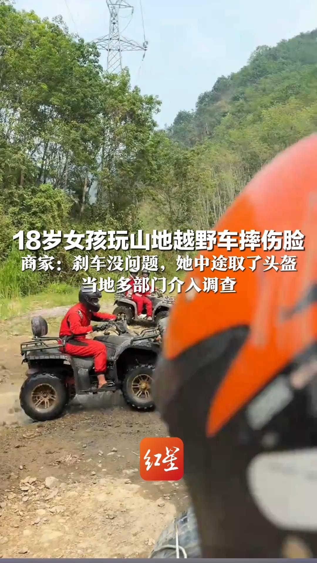 18岁女孩玩山地越野车摔伤脸 称下坡时刹车失灵冲下陡坡 商家：刹车没问题，她中途取了头盔 当地多部门介入调查