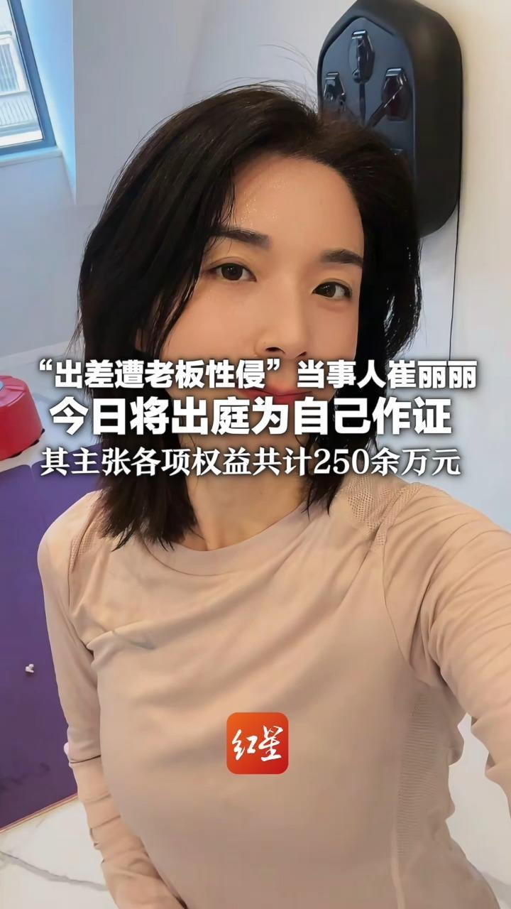 “出差遭老板性侵”当事人崔丽丽 今日将出庭为自己作证 不再穿事发时衣服，“它已完成使命” 其主张各项权益共计250余万元