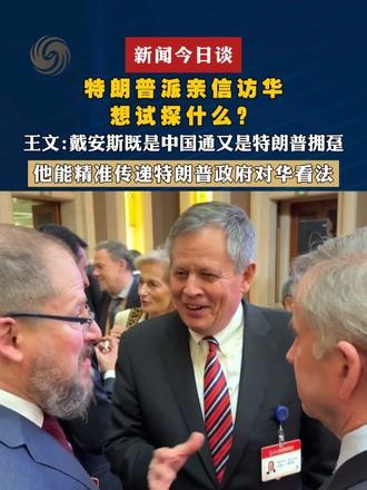 特朗普派亲信访华想试探什么？王文：戴安斯既是中国通又是特朗普拥趸他能精准传递特朗普政府对华看法#新闻今日谈